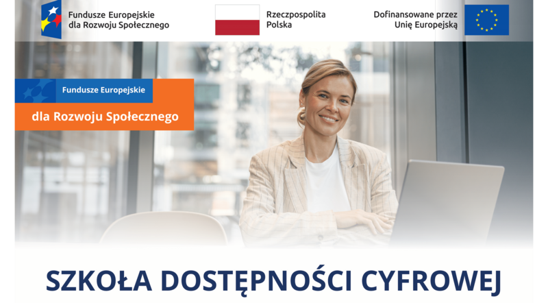 Grafika promująca projekt „Szkoła Dostępności Cyfrowej” współfinansowany ze środków Unii Europejskiej w ramach Funduszy Europejskich dla Rozwoju Społecznego. Po lewej stronie logotypy Funduszy Europejskich, Rzeczypospolitej Polskiej i Unii Europejskiej. Po prawej uśmiechnięta kobieta siedząca przy laptopie w nowoczesnym biurze. Na dole duży napis: „SZKOŁA DOSTĘPNOŚCI CYFROWEJ”.