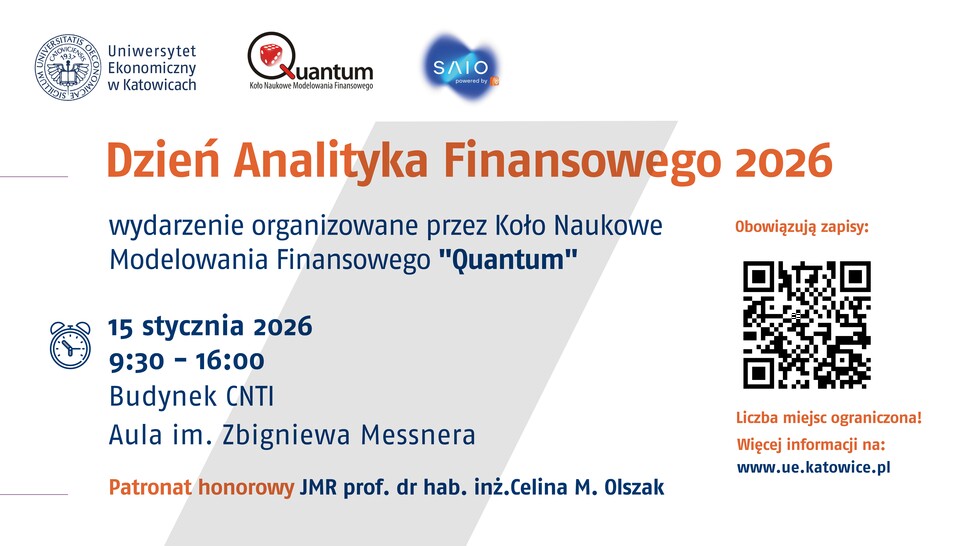 Plakat informacyjny wydarzenia „Dzień Analityka Finansowego 2026”. Organizator: Koło Naukowe Modelowania Finansowego „Quantum” Uniwersytetu Ekonomicznego w Katowicach. Data: 15 stycznia 2026 r., godz. 9:30–16:00. Miejsce: Budynek CNTI, Aula im. Zbigniewa Messnera. Patronat honorowy: JMR prof. dr hab. inż. Celina M. Olszak. Na plakacie znajdują się logotypy Uniwersytetu Ekonomicznego w Katowicach, koła naukowego Quantum oraz SAIO, a także kod QR do zapisów oraz informacja o ograniczonej liczbie miejsc.