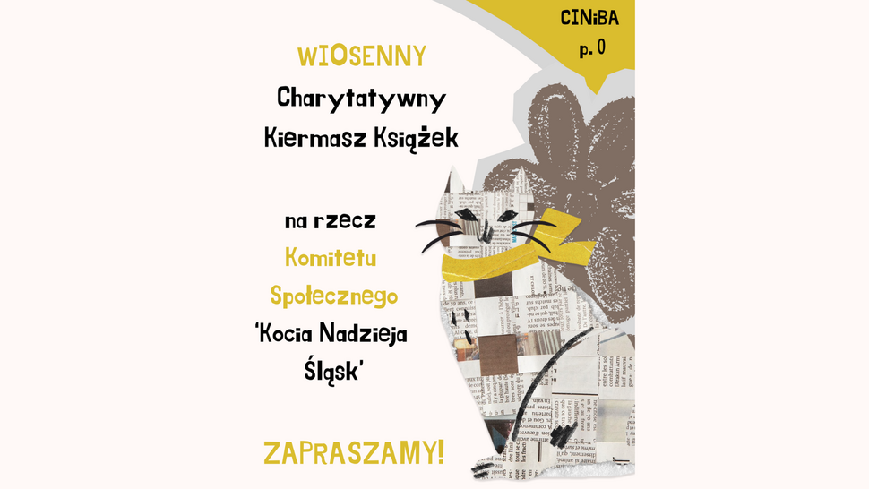 Plakat promujący wiosenny charytatywny kiermasz książek. Na środku widnieje tekst: „Wiosenny Charytatywny Kiermasz Książek na rzecz Komitetu Społecznego ‘Kocia Nadzieja Śląsk’ – Zapraszamy!”. Po prawej stronie znajduje się ilustracja kota wykonana z wycinków gazet z żółtą wstążką na szyi, a w górnym rogu informacja o lokalizacji: CINiBA, poziom 0.