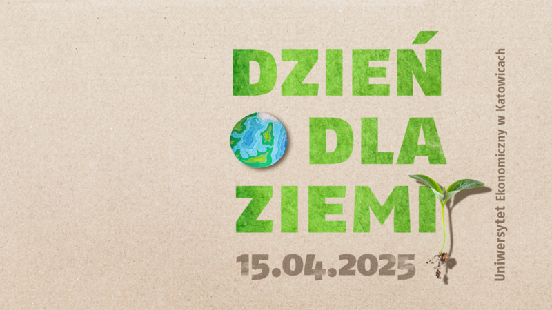 Ekologiczna grafika promująca "Dzień dla Ziemi" na Uniwersytecie Ekonomicznym w Katowicach, który odbędzie się 15 kwietnia 2025 roku. Na tle imitującym ekologiczny papier widać wyraźny napis „DZIEŃ DLA ZIEMI” z literami pokrytymi zieloną teksturą przypominającą liście. Litera „O” została zastąpiona stylizowaną planetą Ziemią, a poniżej wyrasta młoda roślinka z korzeniami – symbol troski o środowisko. Po prawej stronie pionowo umieszczono nazwę uczelni. Całość utrzymana w naturalnych barwach, podkreślających proekologiczne przesłanie.