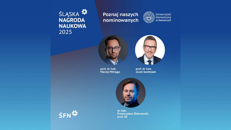 Grafika informacyjna przedstawiająca trzech nominowanych do Śląskiej Nagrody Naukowej 2025 z Uniwersytetu Ekonomicznego w Katowicach. W centralnej części znajdują się trzy portrety: dwóch mężczyzn u góry i jeden na dole. Obok każdego widnieje jego imię, nazwisko i tytuł naukowy. W górnej części grafiki umieszczono logo Śląskiej Nagrody Naukowej 2025, napis ‘Poznaj naszych nominowanych’ oraz logo Uniwersytetu Ekonomicznego w Katowicach.