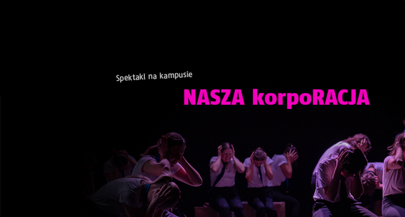 ciemna grafika, w dolnym prawym rogu kadr studentów na scenie, na środku napis: Spektakl na kampusie oraz bardziej wytłuszczonym drukiem "NASZA korpoRACJA"