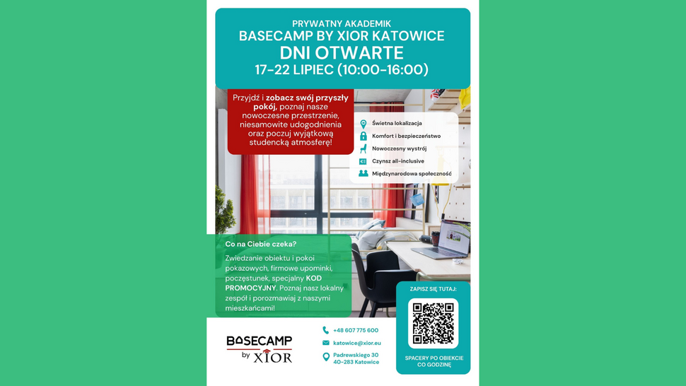 Plakat promujący dni otwarte prywatnego akademika Basecamp by Xior w Katowicach. Wydarzenie odbędzie się w dniach 17–22 lipca w godzinach 10:00–16:00. Na tle zdjęcia nowoczesnego pokoju studenckiego znajdują się informacje o możliwości zwiedzania obiektu i pokoi pokazowych, poznania zespołu oraz mieszkańców, otrzymania upominków, poczęstunku i specjalnego kodu promocyjnego. Wyróżniono atuty akademika: świetna lokalizacja, komfort i bezpieczeństwo, nowoczesny wystrój, czynsz all-inclusive oraz międzynarodowa społeczność. W dolnej części plakatu umieszczono kod QR do zapisów, dane kontaktowe oraz adres: ul. Paderewskiego 30, 40-283 Katowice.