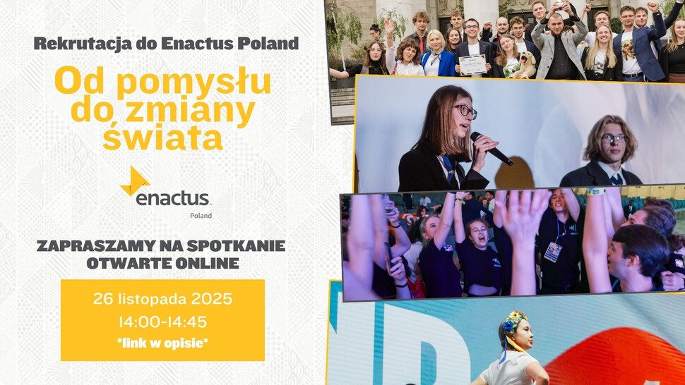 Plakat rekrutacyjny Enactus Poland. Po lewej stronie znajduje się tekst: ‘Rekrutacja do Enactus Poland. Od pomysłu do zmiany świata’. Poniżej logo Enactus oraz informacja: ‘Zapraszamy na spotkanie otwarte online. 26 listopada 2025, 14:00–14:45, link w opisie’. Po prawej stronie umieszczone są kolorowe zdjęcia młodych osób biorących udział w wydarzeniach Enactus: grupa studentów pozujących do wspólnej fotografii, osoba mówiąca do mikrofonu, uczestnicy świętujący z rękami w górze oraz tancerka w stroju inspirowanym kulturą ludową.