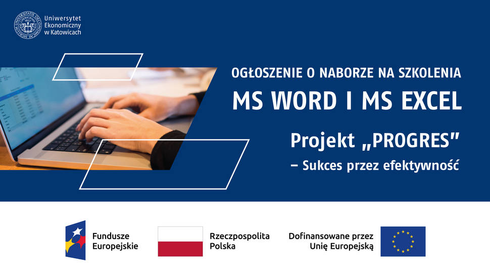 Grafika promująca nabór na szkolenia MS Word i MS Excel w ramach projektu „PROGRES – Sukces przez efektywność”. W górnej części znajduje się logo Uniwersytetu Ekonomicznego w Katowicach oraz napis „Ogłoszenie o naborze na szkolenia MS Word | MS Excel”. Po lewej stronie widoczne są dłonie pracujące na laptopie. W dolnej części umieszczono logotypy Funduszy Europejskich, Rzeczypospolitej Polskiej oraz Unii Europejskiej wraz z informacją „Dofinansowane przez Unię Europejską”.