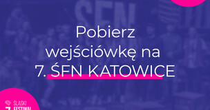 Pobierz wejściówkę na 7. ŚFN KATOWICE!