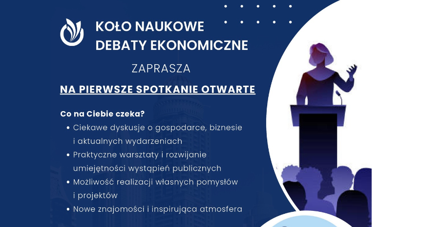Plakat Koła Naukowego Debaty Ekonomicznej zapraszającego na pierwsze spotkanie otwarte. Zawiera informacje o programie spotkania, obejmującym dyskusje o gospodarce, biznesie i aktualnych wydarzeniach, warsztaty rozwijające umiejętności wystąpień publicznych, możliwość realizacji własnych pomysłów i projektów oraz nawiązywanie nowych znajomości. Po prawej stronie widoczna ilustracja osoby przemawiającej przy mównicy przed publicznością. Tło jest granatowe, a tekst biały.